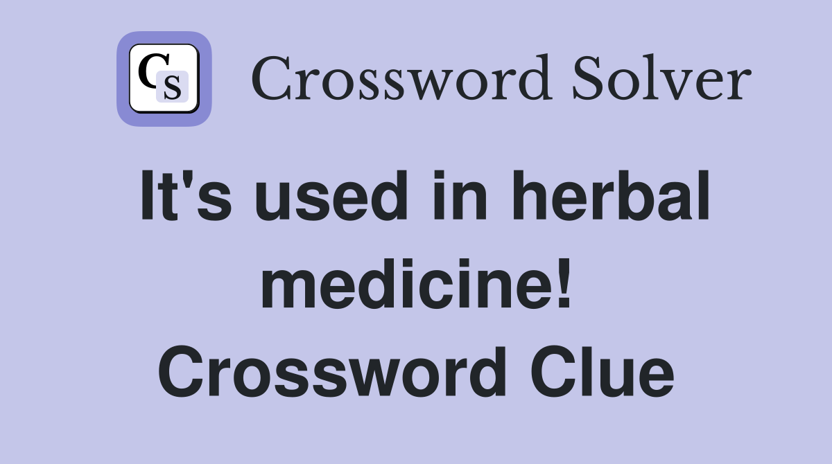 It's used in herbal medicine! Crossword Clue Answers Crossword Solver